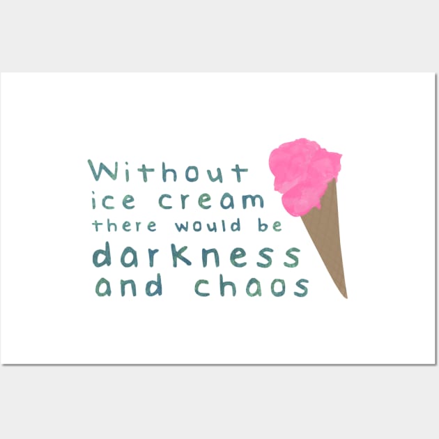 Without ice cream there would be darkness and chaos Wall Art by calliew1217